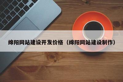 绵阳网站建设开发价格(绵阳网站建设制作)